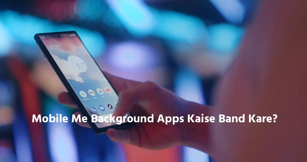 Mobile Me Background Apps Kaise Band Kare?